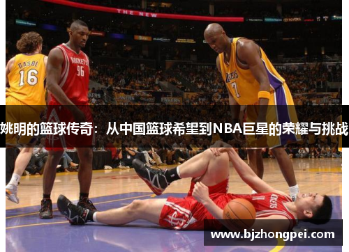姚明的篮球传奇：从中国篮球希望到NBA巨星的荣耀与挑战